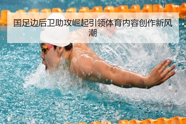 国足边后卫助攻崛起引领体育内容创作新风潮